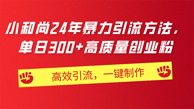 （11247期）AI小和尚24年暴力引流方法，单日300+高质量创业粉，高效引流，一键制作-巴七创客网