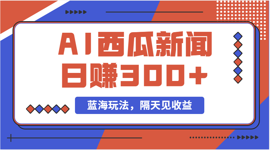（11251期）蓝海最新玩法西瓜视频原创搞笑新闻当天有收益单号日赚300+项目-巴七创客网