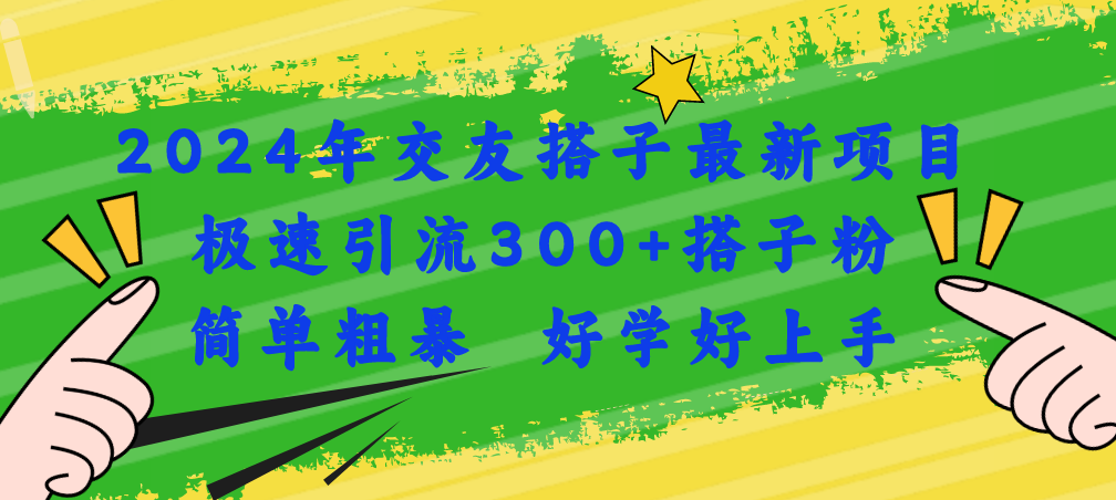 （11259期）2024年交友搭子最新项目，极速引流300+搭子粉，简单粗暴，好学好上手-巴七创客网