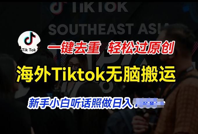 海外Tiktok短视频无脑搬运，一键去重轻松过原创，新手小白听话照做日入几张【揭秘】-巴七创客网