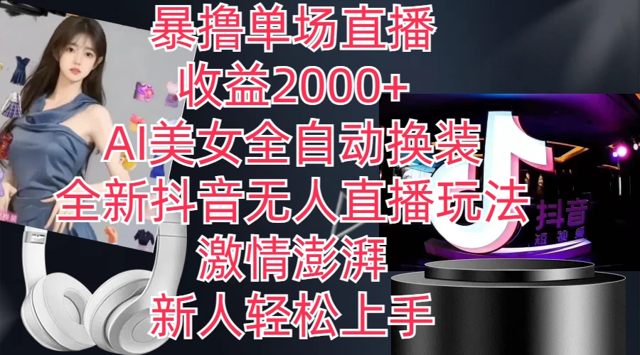 全新抖音玩法，无人直播，AI美女全自动换装，激情澎湃，新人轻松上手，暴撸单场直播2000+-巴七创客网