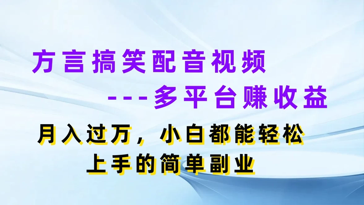 方言搞笑配音视频，多平台赚收益，月入过万，小白都能轻松上手的简单副业-巴七创客网