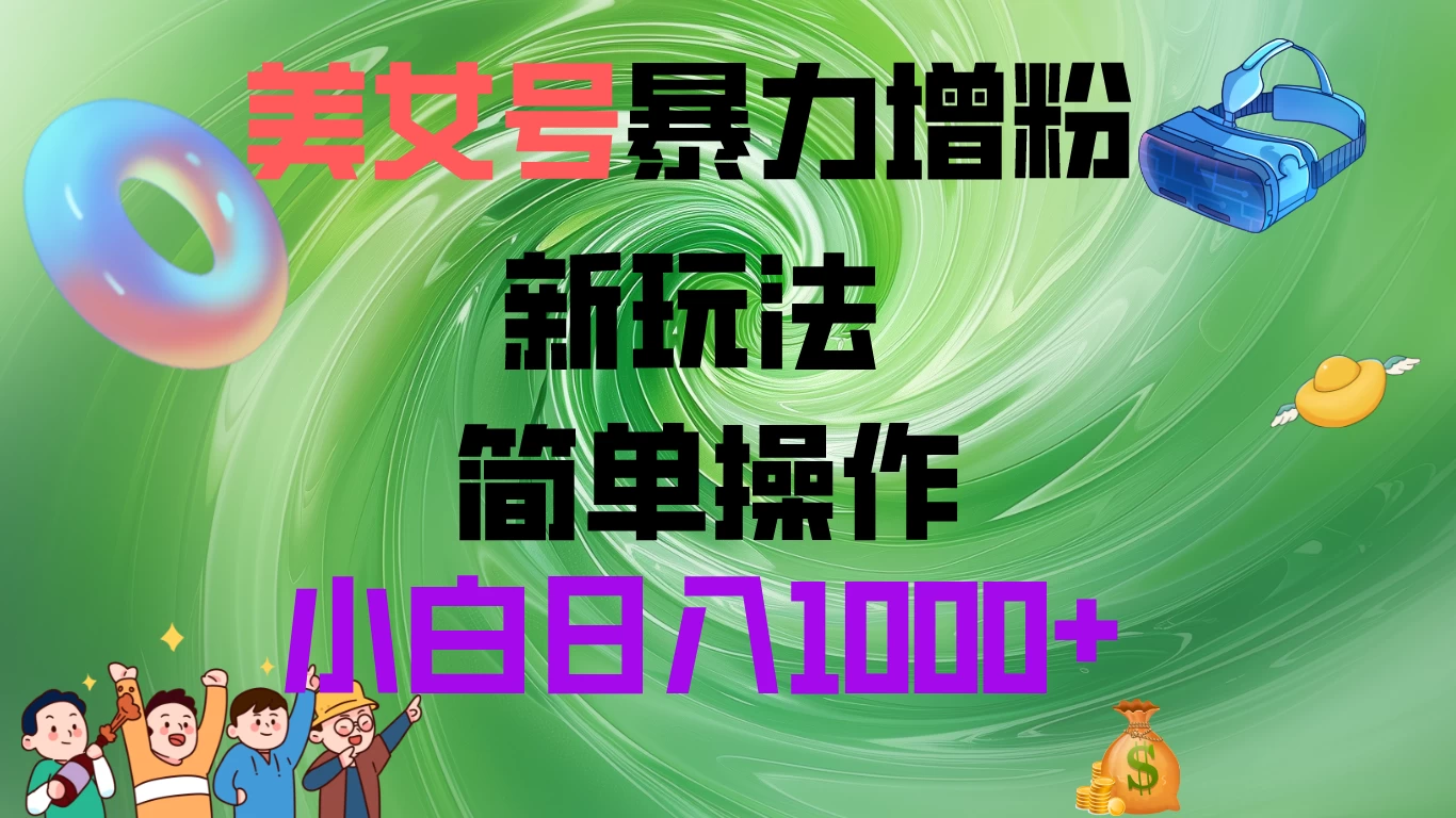 美女号暴力增粉，新玩法   操作简单，小白日入1000+-巴七创客网