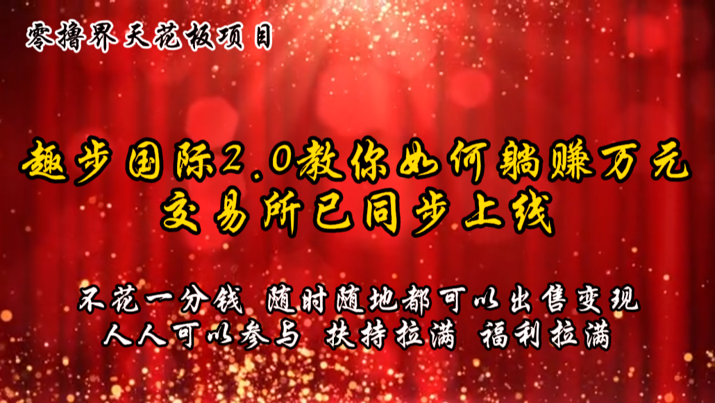 零撸天花板，不花一分钱，趣步2.0教你如何躺赚万元，交易所现已同步上线-巴七创客网