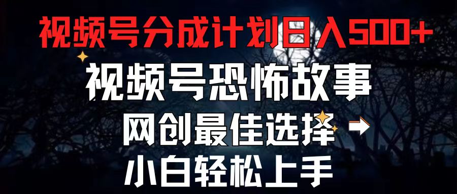 （11308期）2024最新视频号分成计划，每天5分钟轻松月入500+，恐怖故事赛道,-巴七创客网