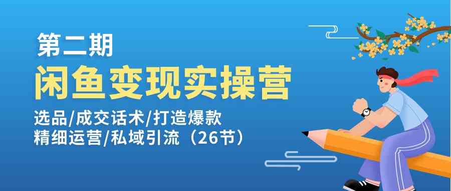 闲鱼变现实操训练营第2期：选品/成交话术/打造爆款/精细运营/私域引流-巴七创客网