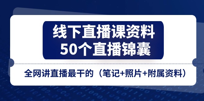 （11319期）线下直播课资料、50个-直播锦囊，全网讲直播最干的（笔记+照片+附属资料）-巴七创客网