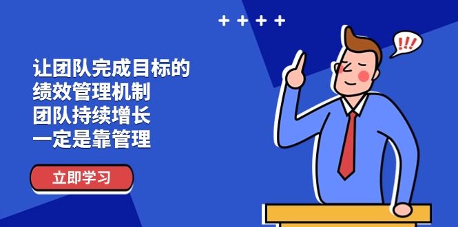 （11325期）让团队-完成目标的 绩效管理机制，团队持续增长，一定是靠管理-巴七创客网