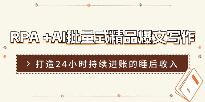 （11327期）RPA +AI批量式 精品爆文写作  日更实操营，打造24小时持续进账的睡后收入-巴七创客网