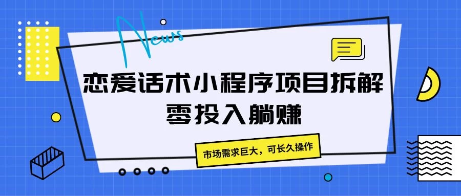 恋爱话术小程序项目拆解，市场需求巨大，可长久操作-巴七创客网