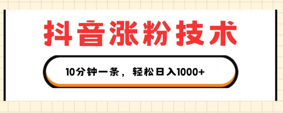 抖音涨粉技术，1个视频涨500粉，10分钟一个，3种变现方式，轻松日入1K+【揭秘】-巴七创客网