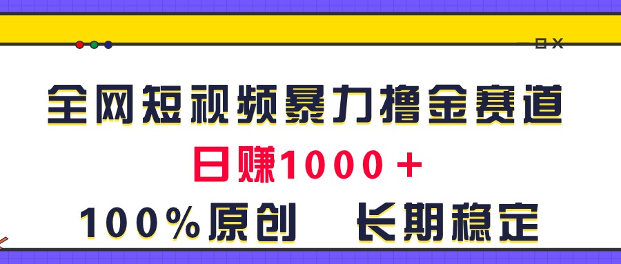 （11341期）全网短视频暴力撸金赛道，日入1000＋！原创玩法，长期稳定-巴七创客网