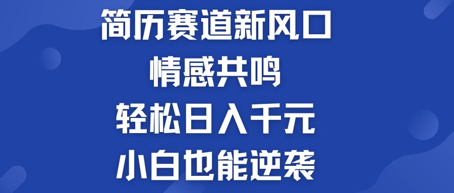 揭秘！简历模板赛道的新风口，情感共鸣，轻松日入千元，小白也能逆袭！-巴七创客网