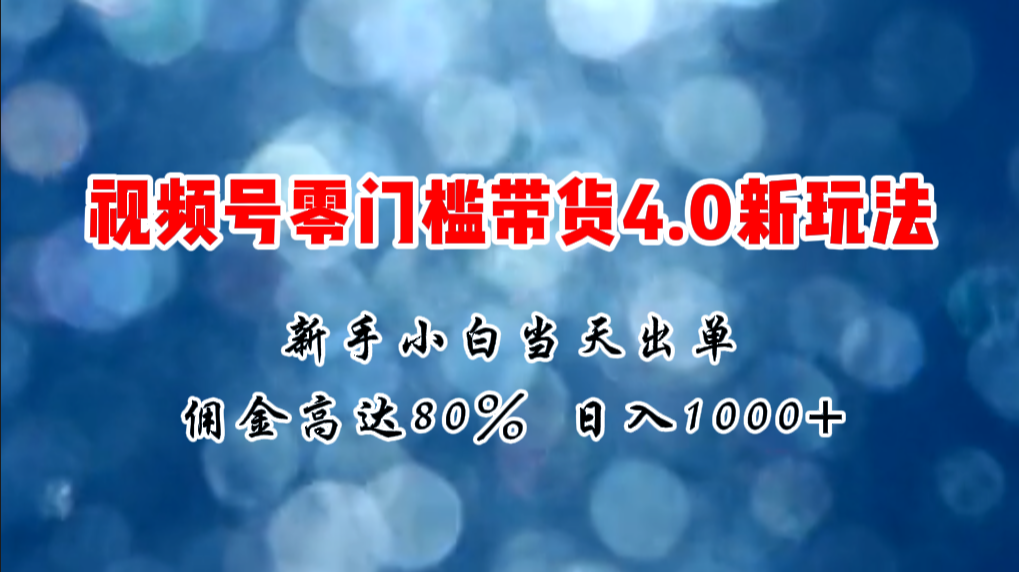 （11358期）微信视频号零门槛带货4.0新玩法，新手小白当天见收益，日入1000+-巴七创客网