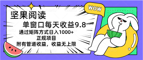 （11377期）坚果阅读单窗口每天收益9.8通过矩阵方式日入1000+正规项目附有管道收益…-巴七创客网