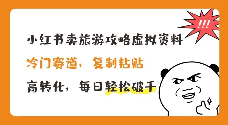 小红书卖旅游攻略虚拟资料，冷门赛道，复制粘贴，高转化，每日轻松破千【揭秘】-巴七创客网