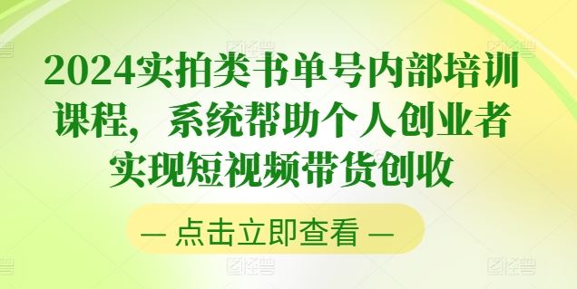 2024实拍类书单号内部培训课程，系统帮助个人创业者实现短视频带货创收-巴七创客网
