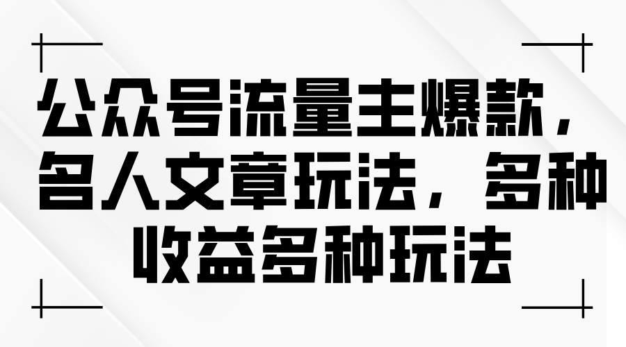 （11404期）公众号流量主爆款，名人文章玩法，多种收益多种玩法-巴七创客网