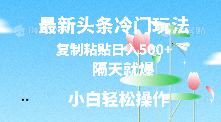 （11414期）最新头条冷门玩法，隔天就爆，复制粘贴日入500+-巴七创客网