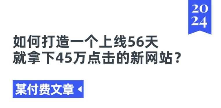 某付费文章《如何打造一个上线56天就拿下45万点击的新网站?》-巴七创客网