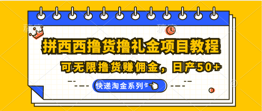拼西西撸货撸礼金项目教程；可无限撸货赚佣金，日产50+-巴七创客网
