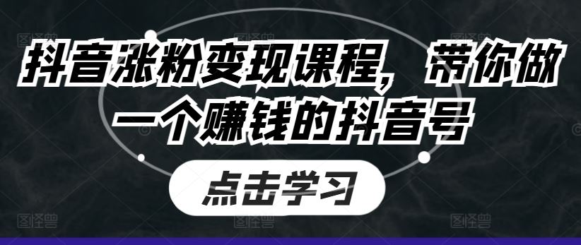 抖音涨粉变现课程，带你做一个赚钱的抖音号-巴七创客网