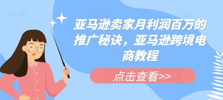 亚马逊卖家月利润百万的推广秘诀，亚马逊跨境电商教程-巴七创客网