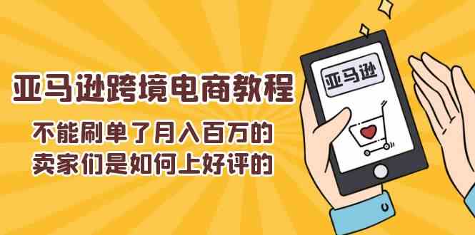不能s单了月入百万的卖家们是如何上好评的，亚马逊跨境电商教程-巴七创客网