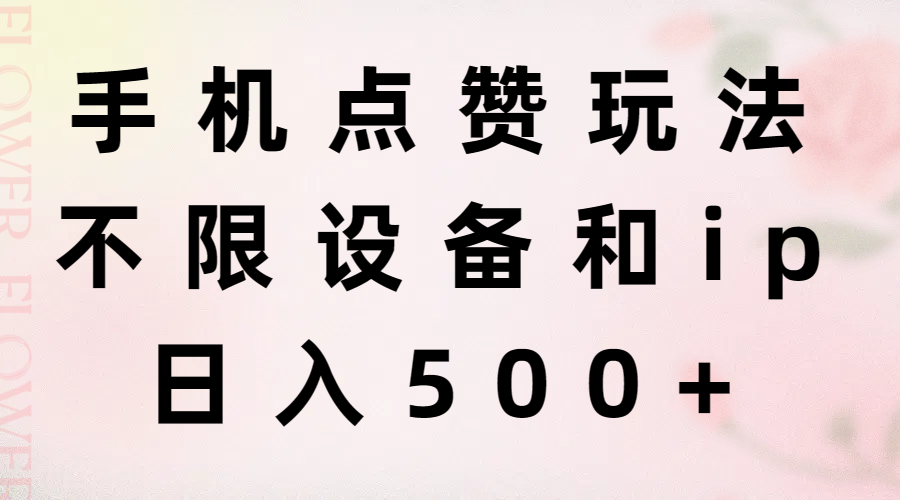 （11451期）手机点赞玩法，不限设备和ip，日入500+-巴七创客网