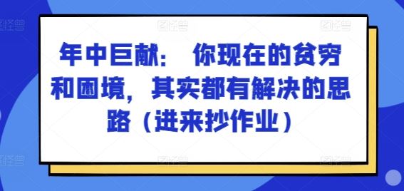 某付费文章：年中巨献： 你现在的贫穷和困境，其实都有解决的思路 (进来抄作业)-巴七创客网