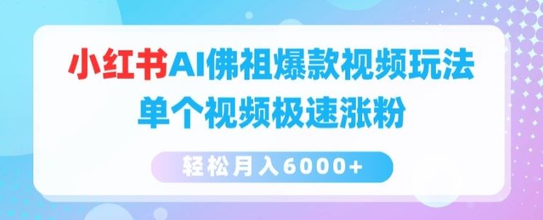 小红书AI佛祖爆款视频玩法，单个视频极速涨粉，轻松月入6000+【揭秘】-巴七创客网