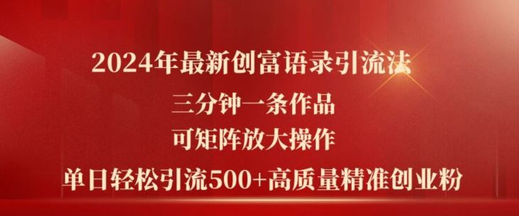 2024年最新创富语录引流法，三分钟一条作品，可矩阵放大操作，单日轻松引流500+高质量创业粉-巴七创客网