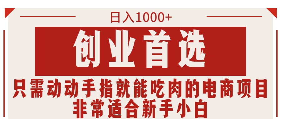 （11488期）只需动动手指就能吃肉的电商项目，日入1000+，创业首选，非常适合新手小白-巴七创客网