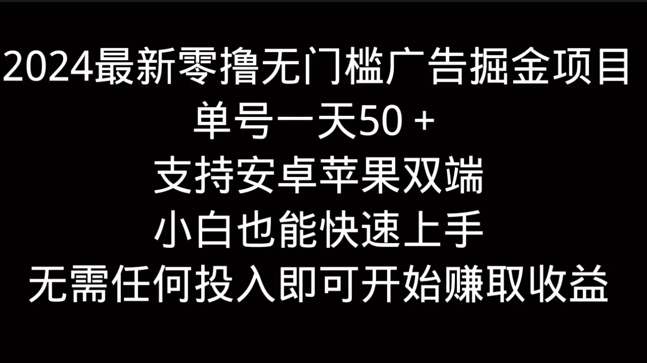 2024最新零撸无门槛广告掘金项目，单号一天50＋，支持安卓苹果双端，小白也能快速上手-巴七创客网