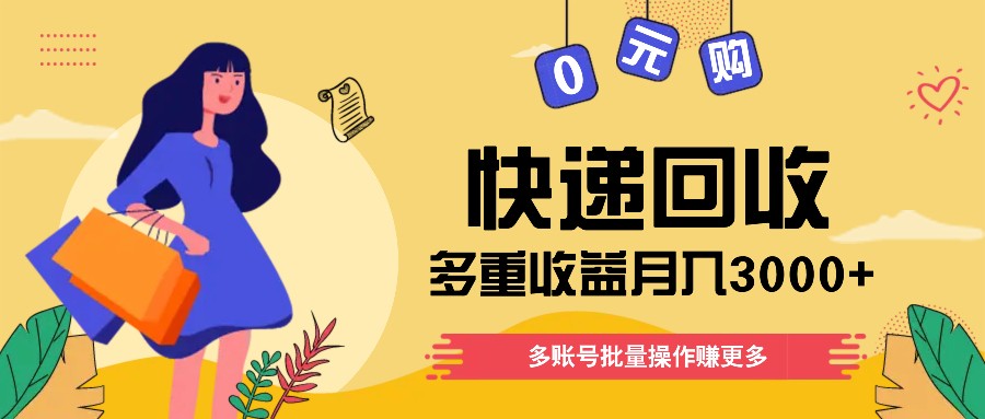 快递回收多重收益玩法，多账号批量操作，新手小白也能搬砖月入3000+！-巴七创客网