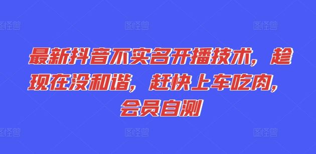 最新抖音不实名开播技术，趁现在没和谐，赶快上车吃肉，会员自测-巴七创客网