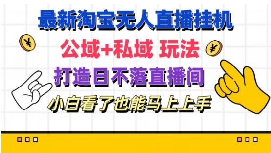 最新淘宝挂机无人直播 公域+私域玩法打造真正的日不落直播间 小白看了也能马上上手【揭秘】-巴七创客网