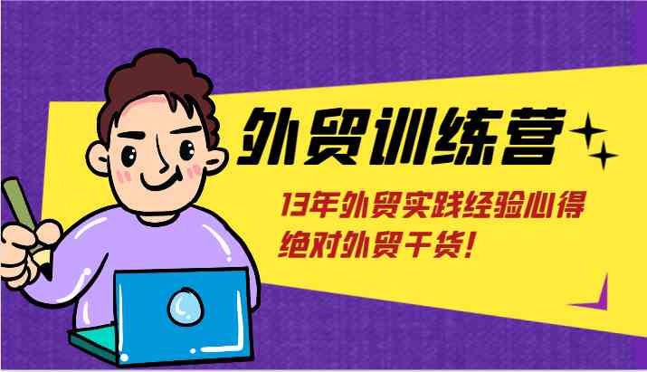 外贸训练营-浅到深，学得超快，拆解外贸的底层逻辑，打破你对外贸的固有认知！-巴七创客网