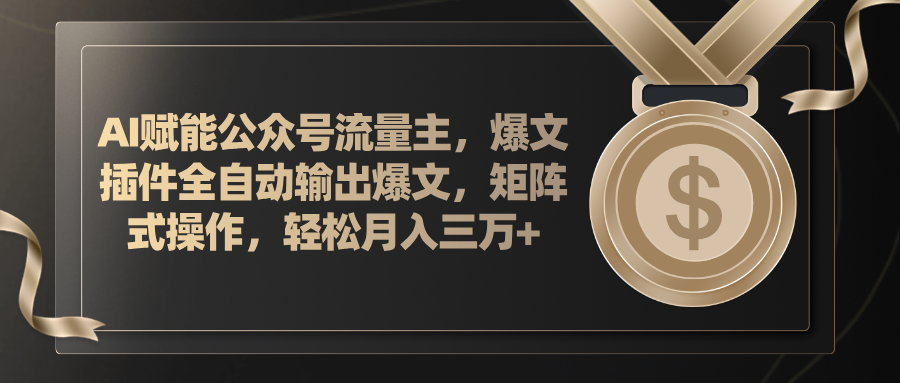 （11604期）AI赋能公众号流量主，插件输出爆文，矩阵式操作，轻松月入三万+-巴七创客网
