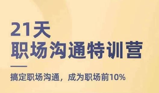 21天职场沟通特训营，搞定职场沟通，成为职场前10%-巴七创客网
