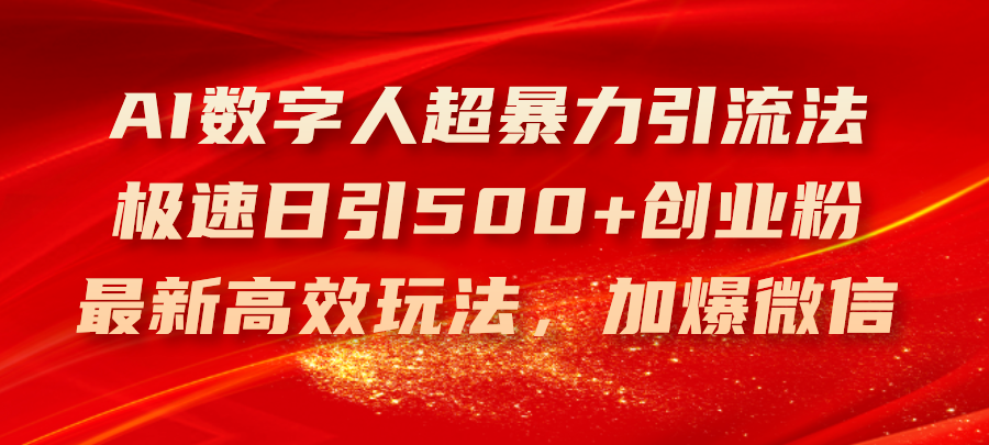 （11624期）AI数字人超暴力引流法，极速日引500+创业粉，最新高效玩法，加爆微信-巴七创客网