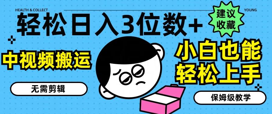 轻松日入3位数+，中视频搬运，无需剪辑，小白也能轻松上手，保姆级教学【揭秘】-巴七创客网