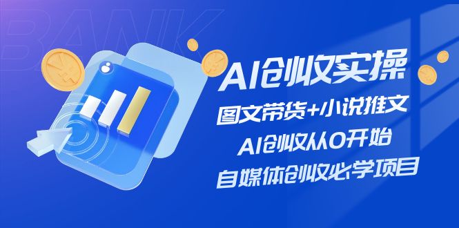 （11638期）AI创收实操—图文带货+小说推文，AI创收从0开始，自媒体创收必学项目-巴七创客网