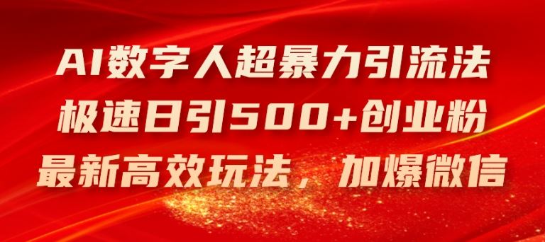 AI数字人超暴力引流法，极速日引500+创业粉，最新高效玩法，加爆微信【揭秘】-巴七创客网
