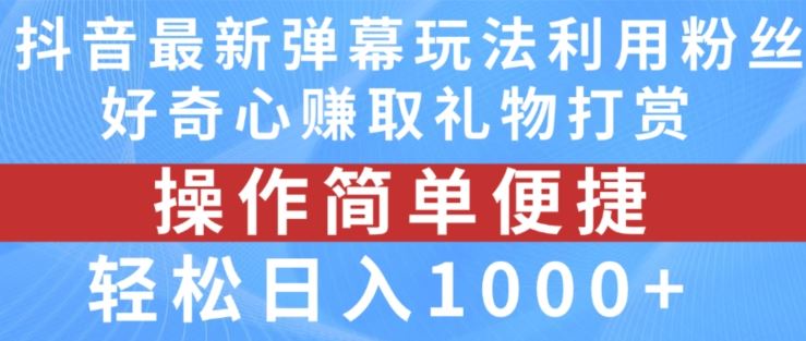 抖音弹幕最新玩法，利用粉丝好奇心赚取礼物打赏，轻松日入1000+-巴七创客网