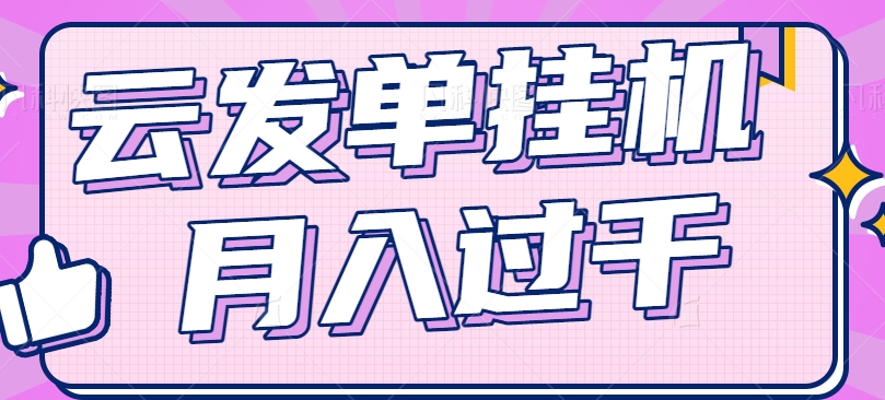 云发单挂机赚钱项目，零成本零门槛，新手躺平也能月入过千！-巴七创客网