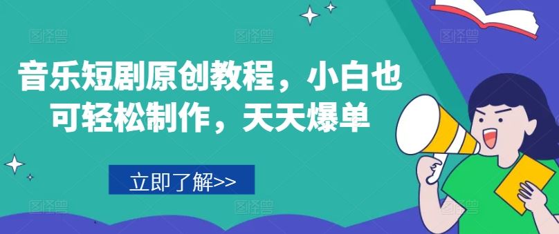 音乐短剧原创教程，小白也可轻松制作，天天爆单-巴七创客网