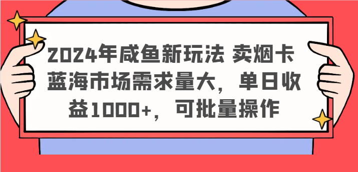 2024年咸鱼新玩法 卖烟卡 蓝海市场需求量大，单日收益1000+，可批量操作-巴七创客网