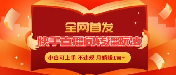 全网首发，快手直播间转播玩法简单躺赚，真正的全无人直播，小白轻松上手月入1W+【揭秘】-巴七创客网