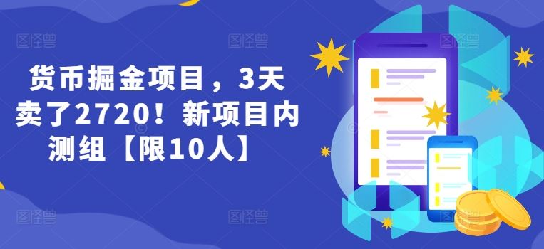 货币掘金项目，3天卖了2720！新项目内测组【限10人】-巴七创客网
